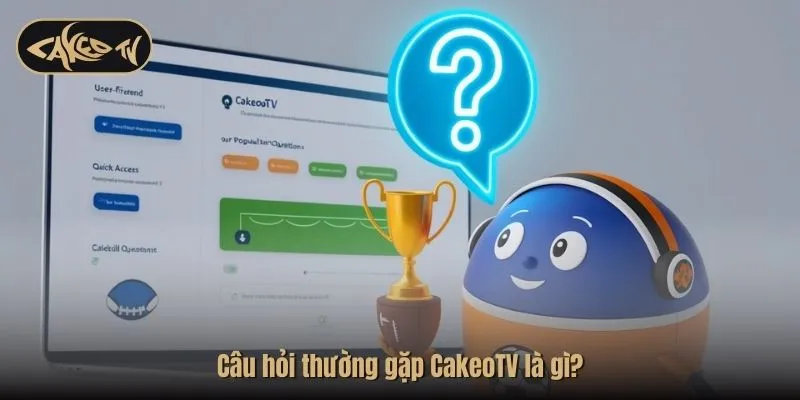 Câu hỏi thường gặp CakeoTV là gì?