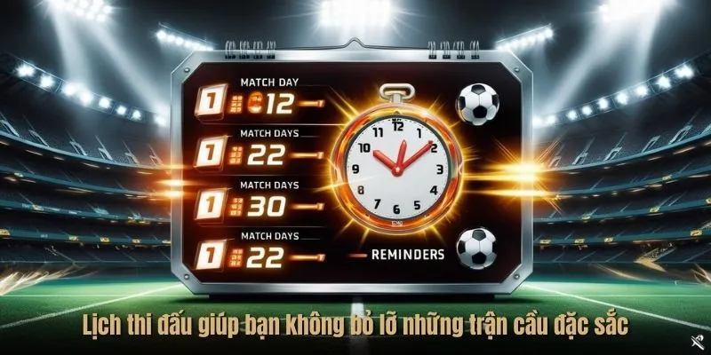 Lịch thi đấu giúp bạn không bỏ lỡ những trận cầu đặc sắc