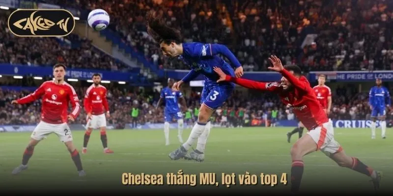 Chelsea thắng MU, lọt vào top 4