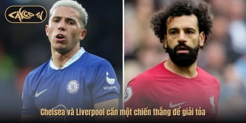 Chelsea và Liverpool cần một chiến thắng để giải tỏa