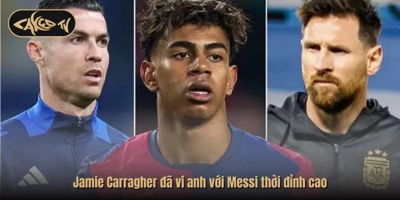 Jamie Carragher đã ví anh với Messi thời đỉnh cao